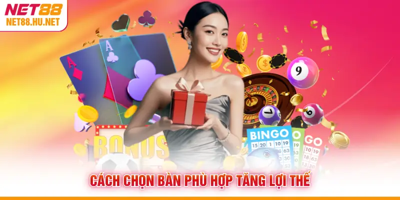 Cách chọn bàn phù hợp tăng lợi thế