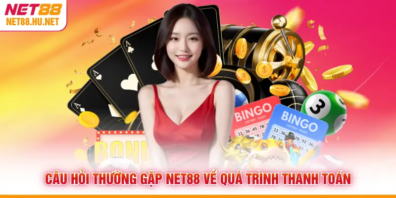 Câu hỏi thường gặp NET88 về quá trình thanh toán