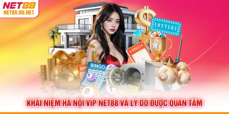 Khái niệm Hà Nội Vip NET88 và lý do được quan tâm