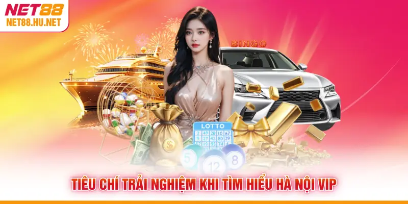 Tiêu chí trải nghiệm khi tìm hiểu Hà Nội Vip