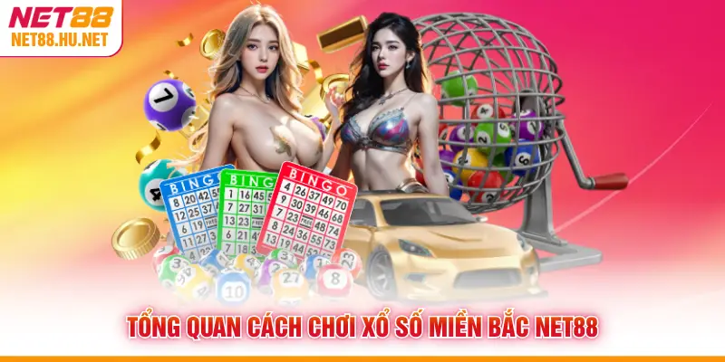 Tổng quan cách chơi xổ số miền Bắc NET88